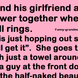 A guy and his girlfriend are in the shower together when the doorbell rings