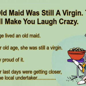 An Old Maid Was Still A Virgin.