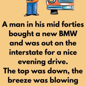 A man in his mid forties bought a new BMW and was out on the interstate for a nice evening drive.