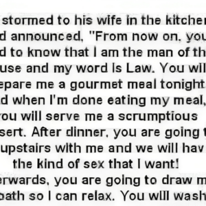 He stormed to his wife in the kitchen and….