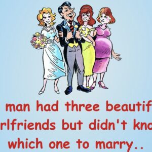 Funny Joke: A man dating three women has to choose which one he’ll marry – he gives them a test